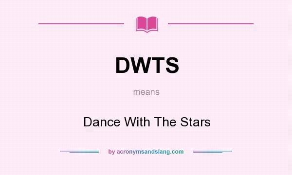 What does DWTS mean? It stands for Dance With The Stars