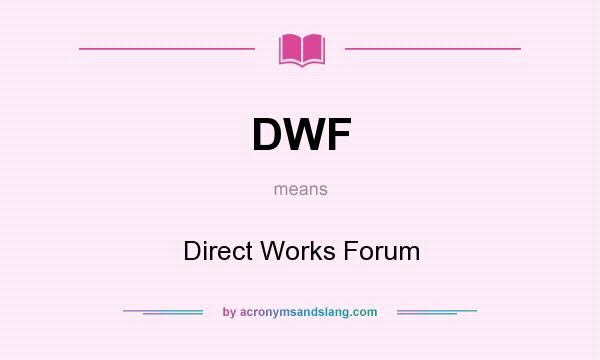 What does DWF mean? It stands for Direct Works Forum