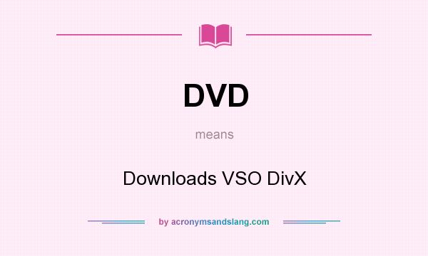 What does DVD mean? It stands for Downloads VSO DivX