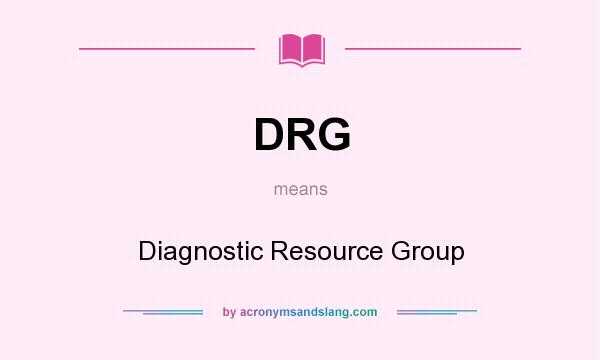 What does DRG mean? It stands for Diagnostic Resource Group