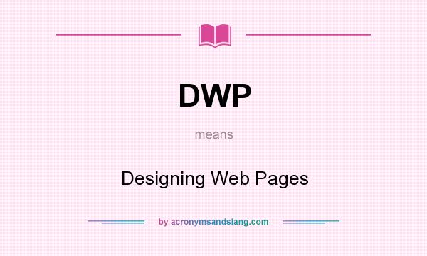 What does DWP mean? It stands for Designing Web Pages