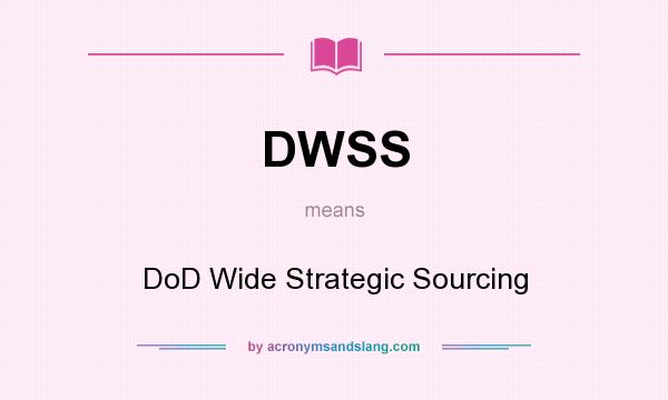 What does DWSS mean? It stands for DoD Wide Strategic Sourcing