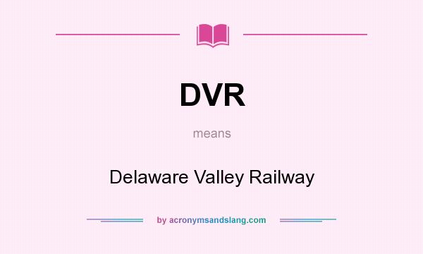 What does DVR mean? It stands for Delaware Valley Railway