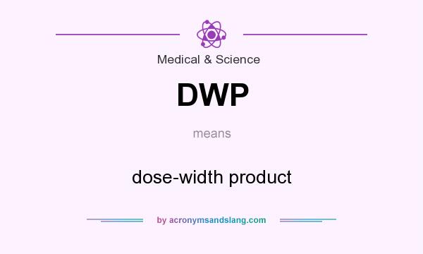What does DWP mean? It stands for dose-width product