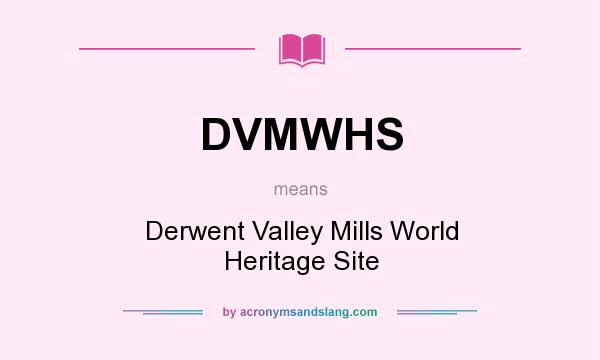 What does DVMWHS mean? It stands for Derwent Valley Mills World Heritage Site