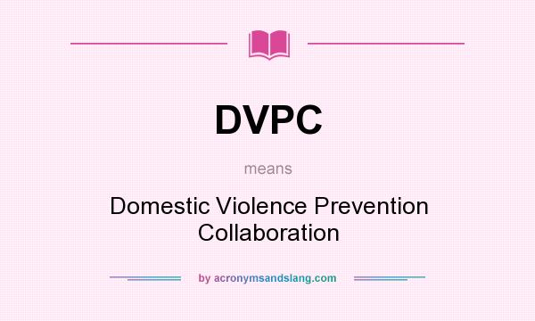What does DVPC mean? It stands for Domestic Violence Prevention Collaboration