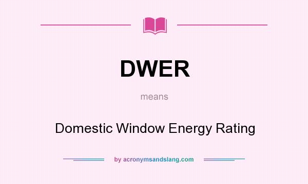 What does DWER mean? It stands for Domestic Window Energy Rating