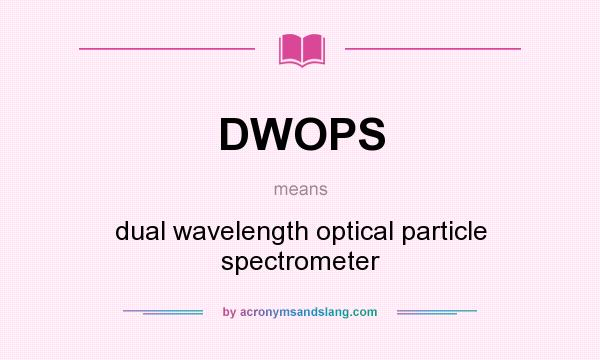 What does DWOPS mean? It stands for dual wavelength optical particle spectrometer