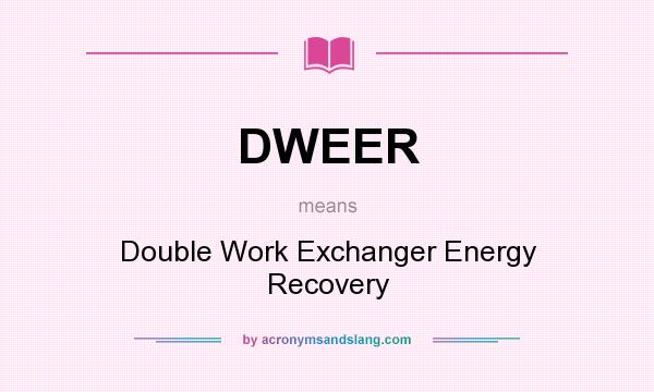 What does DWEER mean? It stands for Double Work Exchanger Energy Recovery