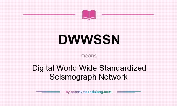 What does DWWSSN mean? It stands for Digital World Wide Standardized Seismograph Network