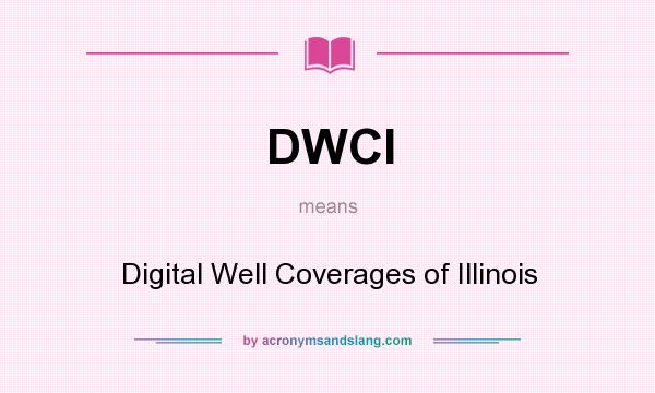 What does DWCI mean? It stands for Digital Well Coverages of Illinois
