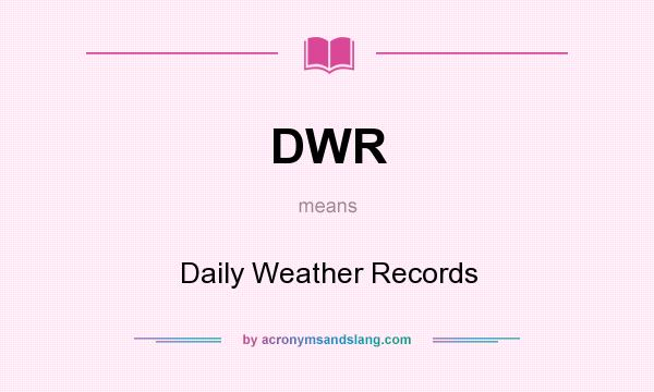 What does DWR mean? It stands for Daily Weather Records