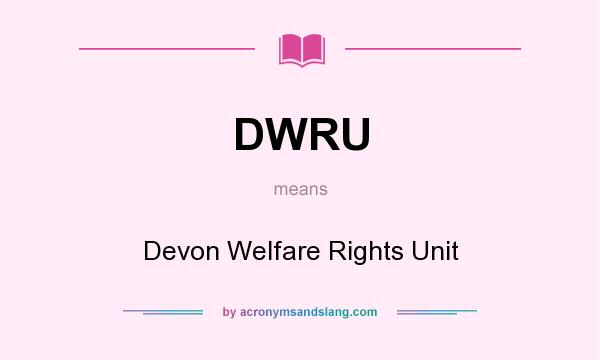 What does DWRU mean? It stands for Devon Welfare Rights Unit