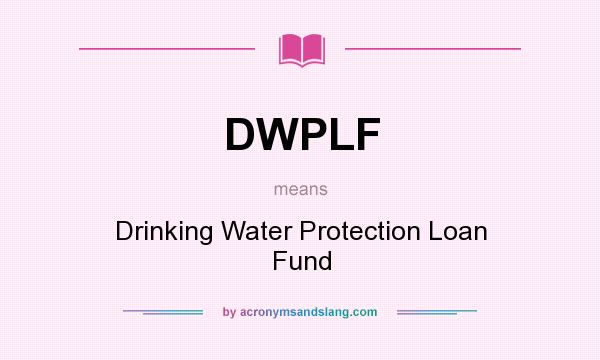 What does DWPLF mean? It stands for Drinking Water Protection Loan Fund