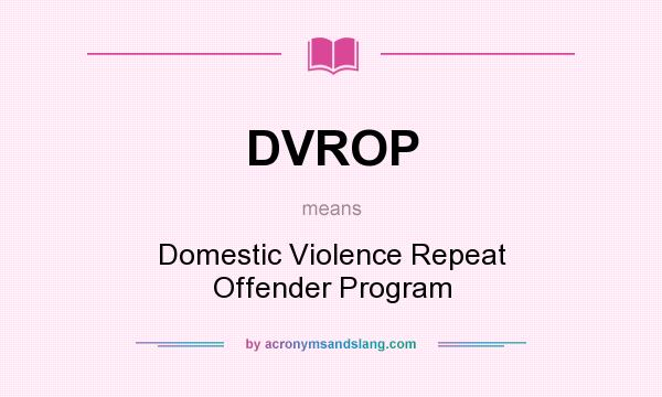 What does DVROP mean? It stands for Domestic Violence Repeat Offender Program