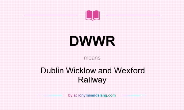 What does DWWR mean? It stands for Dublin Wicklow and Wexford Railway