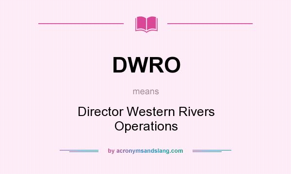 What does DWRO mean? It stands for Director Western Rivers Operations