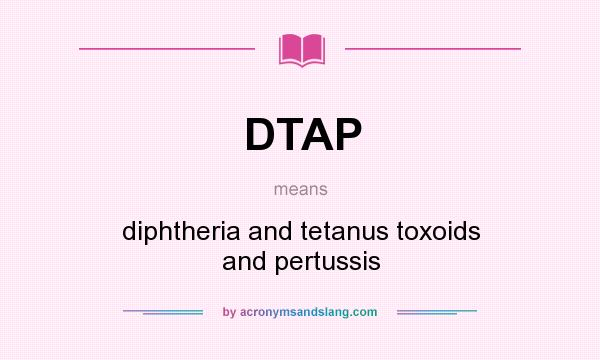 What does DTAP mean? It stands for diphtheria and tetanus toxoids and pertussis