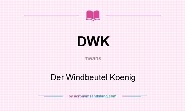 What does DWK mean? It stands for Der Windbeutel Koenig