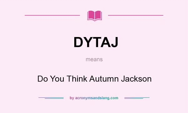 What does DYTAJ mean? It stands for Do You Think Autumn Jackson