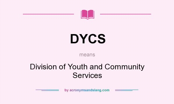 What does DYCS mean? It stands for Division of Youth and Community Services