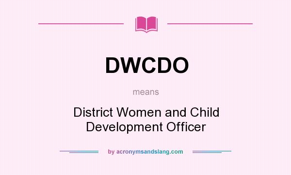 What does DWCDO mean? It stands for District Women and Child Development Officer