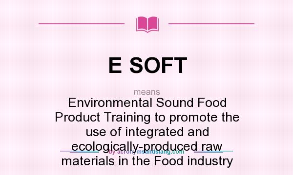 What does E SOFT mean? It stands for Environmental Sound Food Product Training to promote the use of integrated and ecologically-produced raw materials in the Food industry