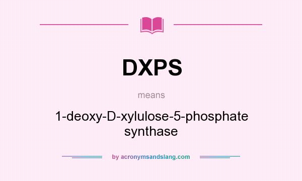 What does DXPS mean? It stands for 1-deoxy-D-xylulose-5-phosphate synthase