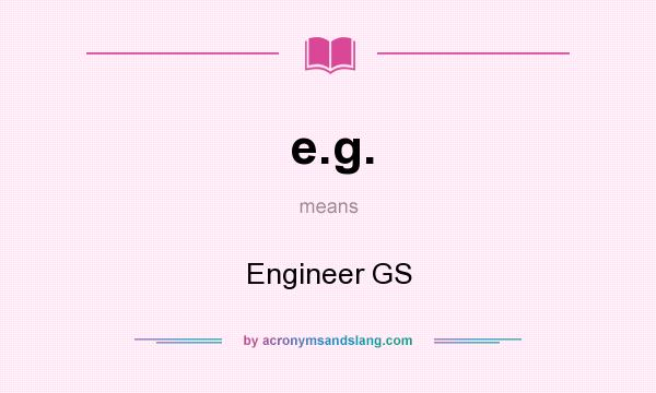 What does e.g. mean? It stands for Engineer GS