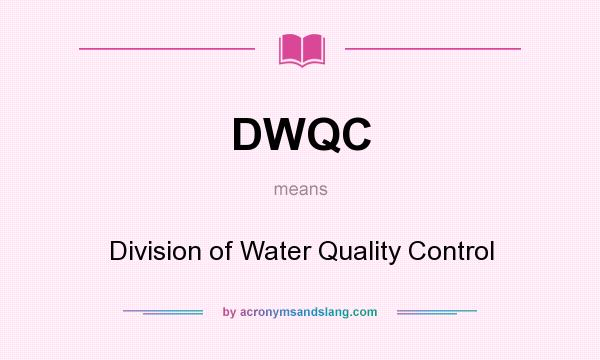 What does DWQC mean? It stands for Division of Water Quality Control