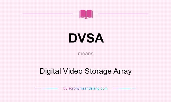 What does DVSA mean? It stands for Digital Video Storage Array