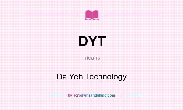 What does DYT mean? It stands for Da Yeh Technology