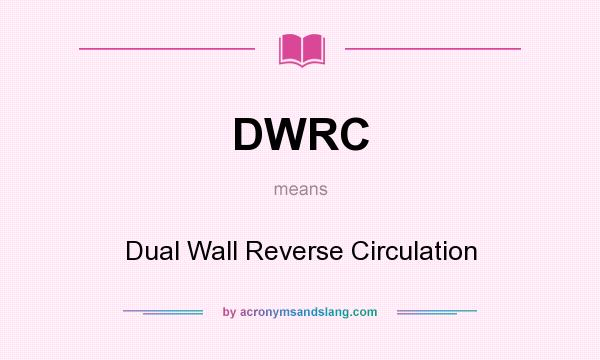 What does DWRC mean? It stands for Dual Wall Reverse Circulation