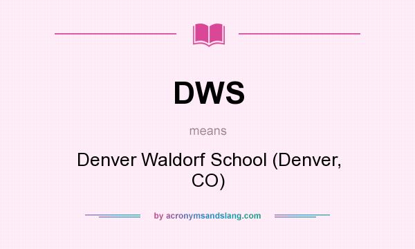 What does DWS mean? It stands for Denver Waldorf School (Denver, CO)