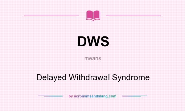 What does DWS mean? It stands for Delayed Withdrawal Syndrome