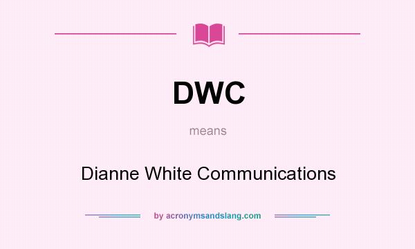 What does DWC mean? It stands for Dianne White Communications