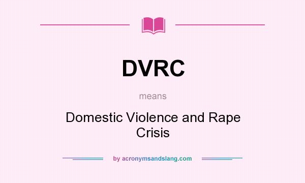 What does DVRC mean? It stands for Domestic Violence and Rape Crisis