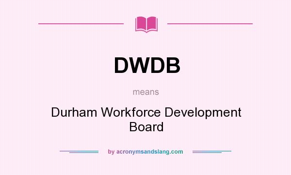 What does DWDB mean? It stands for Durham Workforce Development Board