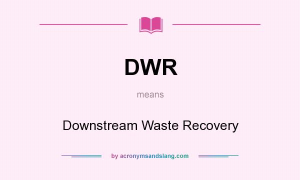 What does DWR mean? It stands for Downstream Waste Recovery