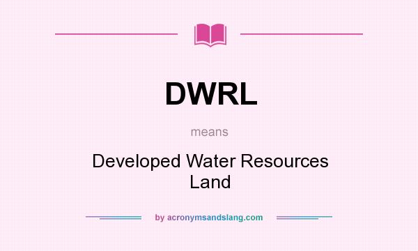 What does DWRL mean? It stands for Developed Water Resources Land