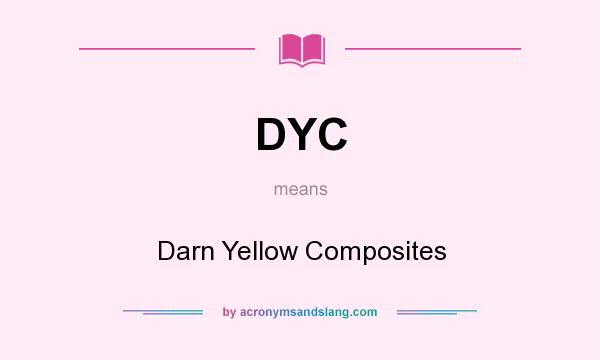 What does DYC mean? It stands for Darn Yellow Composites