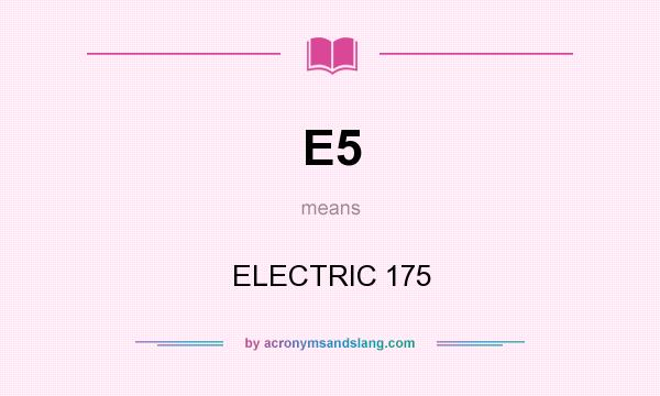What does E5 mean? It stands for ELECTRIC 175