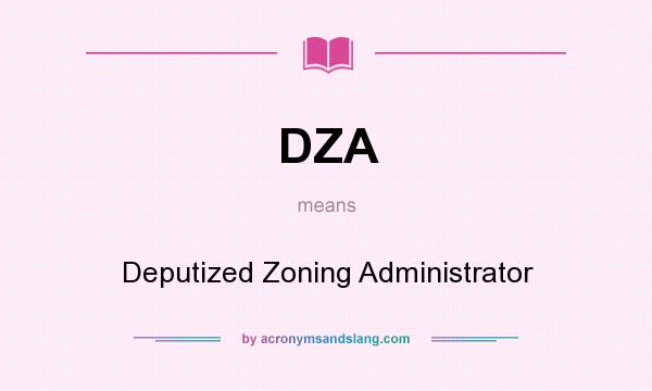 What does DZA mean? It stands for Deputized Zoning Administrator