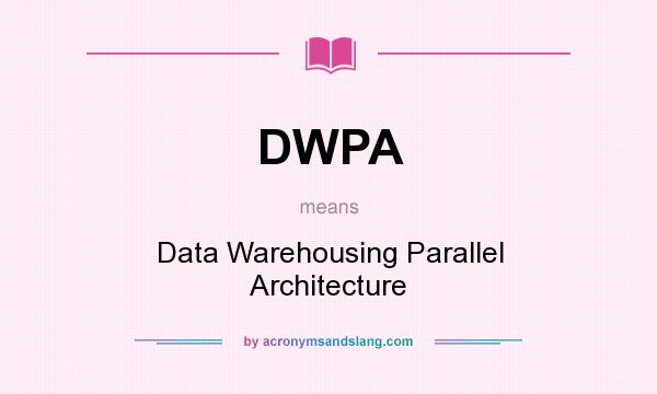 What does DWPA mean? It stands for Data Warehousing Parallel Architecture