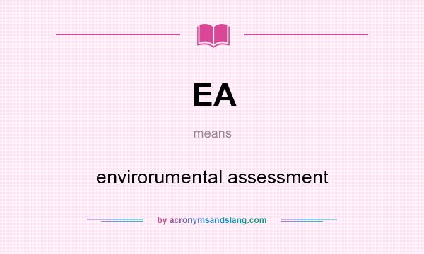 What does EA mean? It stands for envirorumental assessment