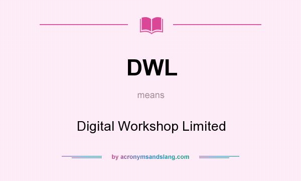 What does DWL mean? It stands for Digital Workshop Limited