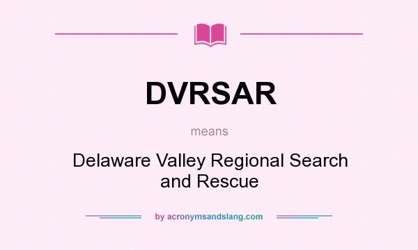 What does DVRSAR mean? It stands for Delaware Valley Regional Search and Rescue