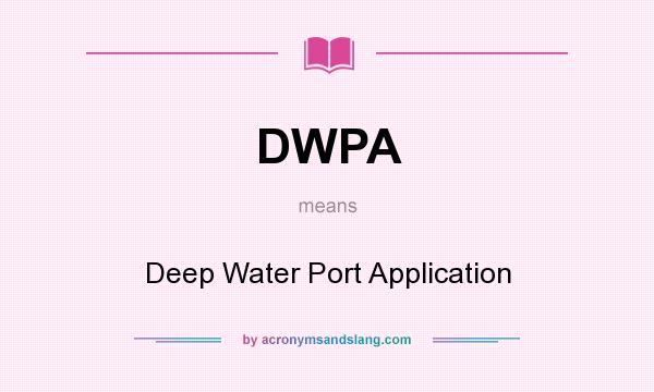 What does DWPA mean? It stands for Deep Water Port Application