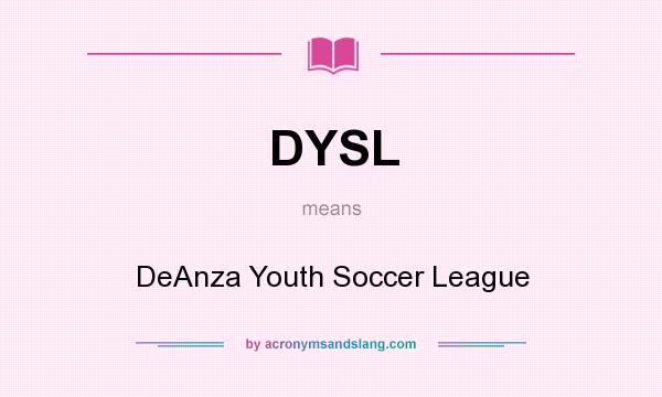 What does DYSL mean? It stands for DeAnza Youth Soccer League