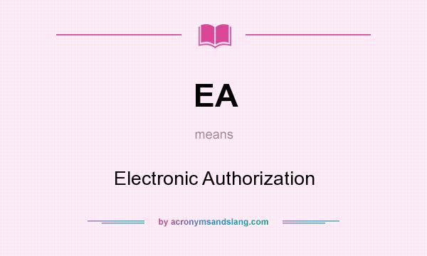 What does EA mean? It stands for Electronic Authorization